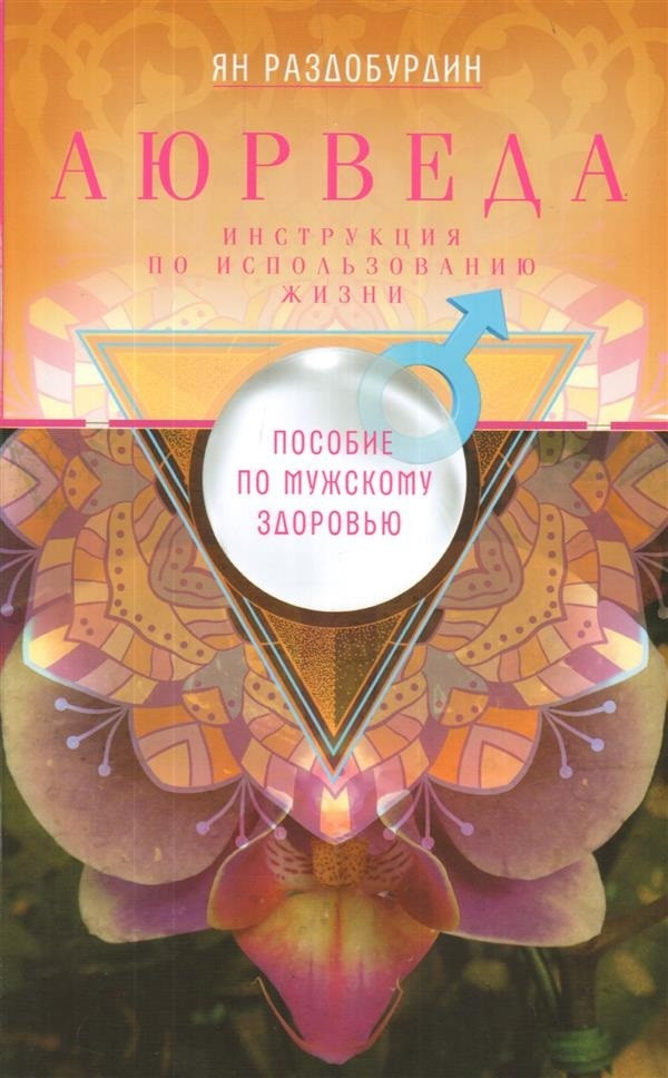 Аюрведа. Пособие по мужскому здоровью | Инструкция по использованию жизни