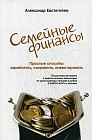 Семейные финансы. Простые способы заработать, сохранить, инвестировать