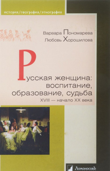 Русская женщина. Воспитание, образование, судьба. XVIII - начало XX века