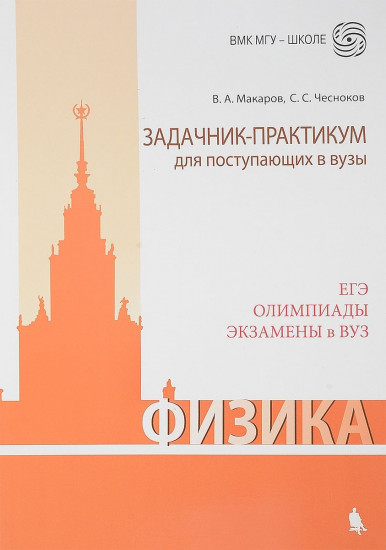 Физика. Задачник-практикум для поступающих в вузы. ЕГЭ. Олимпиады. Экзамены в ВУЗ. Учебно-методическое пособие