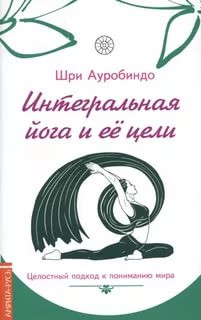 Интегральная йога и ее цели. Целостный подход к пониманию мира