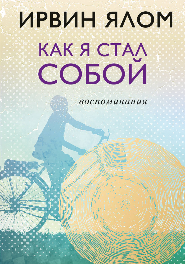 Как я стал собой. Воспоминания | Ирвин Ялом. Легендарные книги