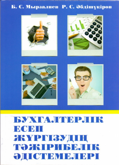 Бухгалтерлік есеп жүргізудің тәжірибелік әдістемелері. Практикум. Өңделіп, толықтырылған 2-ші басылым