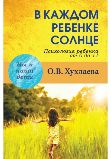 В каждом ребенке — солнце. Психология ребенка от 0 до 11. 3-е издание