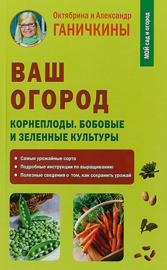 Ваш огород. Корнеплоды. Бобовые и зеленые культуры