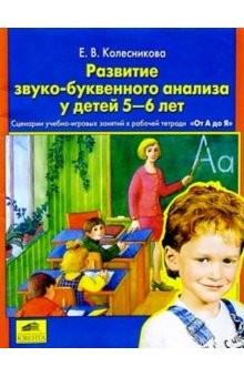 Развитие звуко-буквенного анализа у детей 5-6 лет. Сценарии учебно-игровых занятий и рабочей тетради «От А до Я»