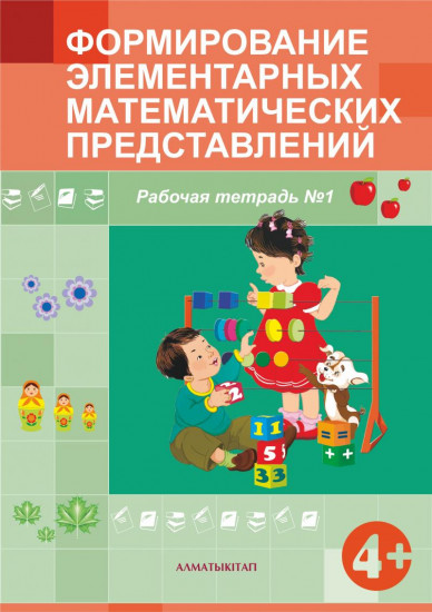 Формирование элементарных математических представлений. Рабочая тетрадь №1,2. (4+ ) для детей 4-5 лет по Типовой учебной программе дошкольного воспитания и обучения