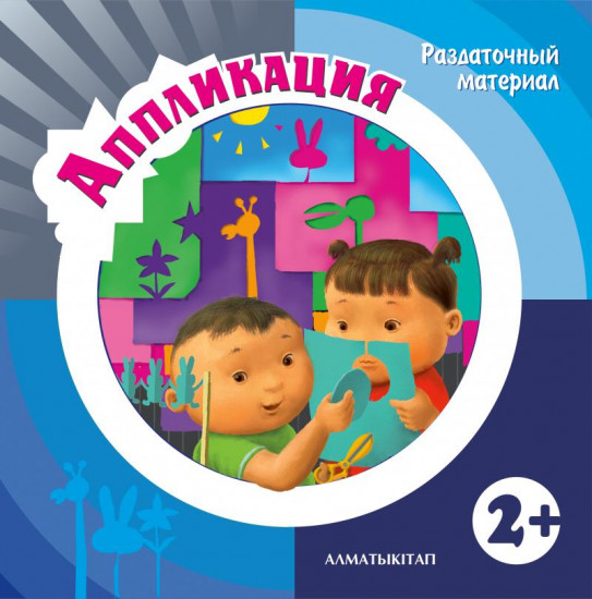 Аппликация. Раздаточный материал (2+ ) для детей 2-лет по Типовой учебной программе дошкольного воспитания и обучения. (Первая младшая группа)