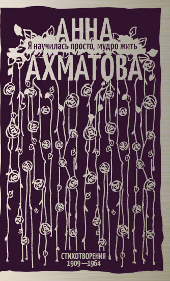 Я научилась просто, мудро жить. Стихотворения 1909—1964