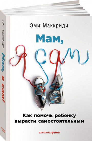 Мам, я сам! Как помочь ребенку вырасти самостоятельным