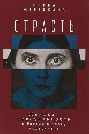 Страсть. Женская сексуальность в России в эпоху модернизма