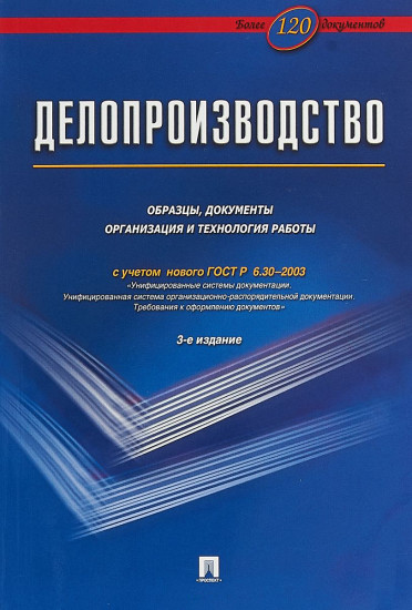 Делопроизводство: Образцы, документы. Организация и технология работы. Более 120 документов. 3-е издание. Переработанное и дополненное