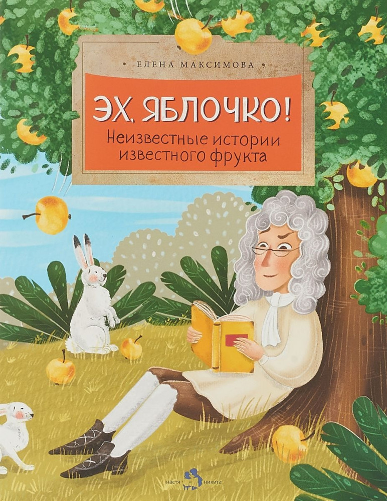 Эх, яблочко! Неизвестные истории известного фрукта | Познавательные книги