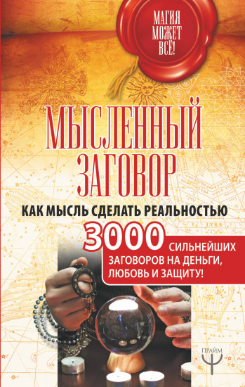 Мысленный заговор. Как мысль сделать реальностью. 3000 сильнейших заговоров на деньги, любовь и защиту