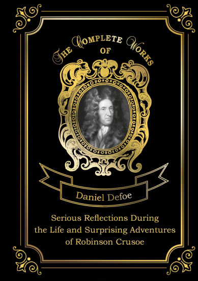 Serious Reflections During the Life and Surprising Adventures of Robinson Crusoe. Volume 3