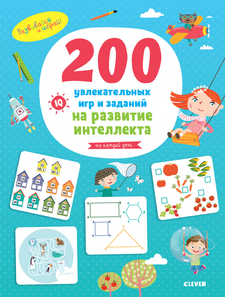 200 увлекательных игр и заданий на развитие интеллекта на каждый день. 3-6 лет | Развивайся и играй!