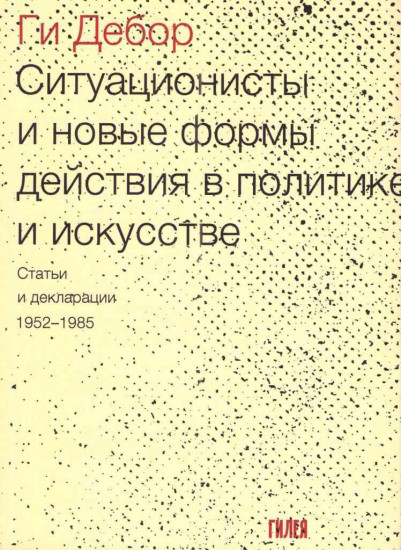 Ситуационисты и новые формы действия в политике и искусстве. Статьи и декларации 1952-1985