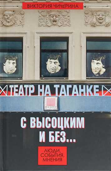 Театр на Таганке с Высоцким и без. Люди, события, мнения