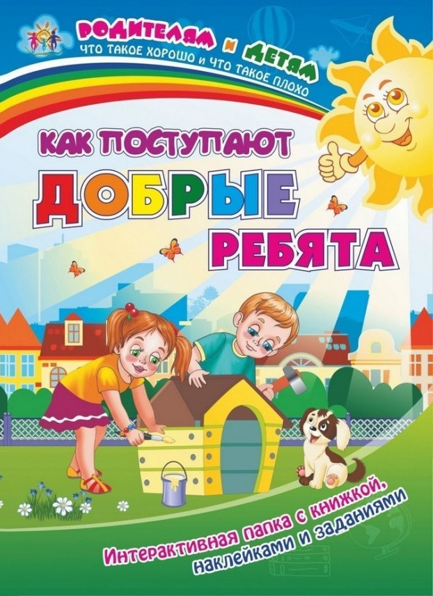 Как поступают добрые ребята: интерактивная папка с книжкой, наклейками и заданиями | Родителям и детям. Что такое хорошо и что такое плохо
