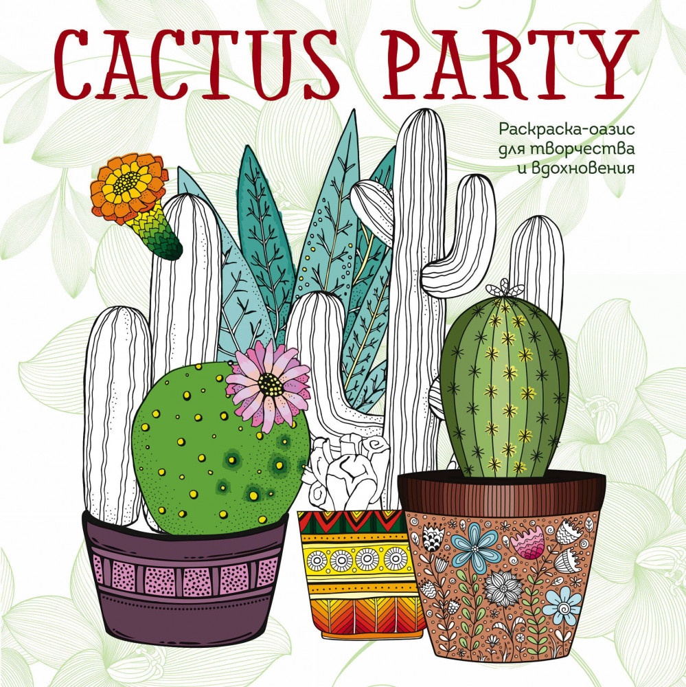Cactus party. Раскраска-оазис для творчества | Арт-терапия. Раскраски-антистресс. Раскраски для взрослых