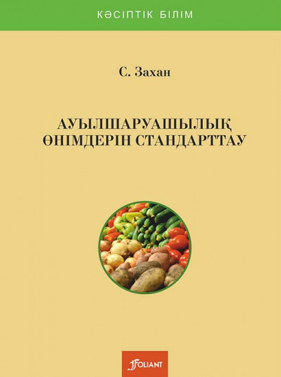 Ауылшаруашылық өнімдерін стандарттау. Оқу құралы. (0601000 – Метрология, стандарттау және сертификаттау (салалар бойынша)