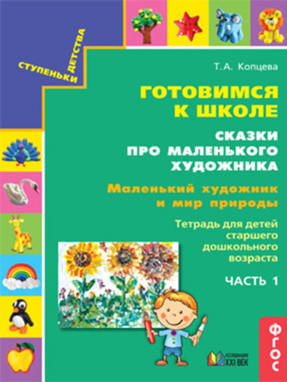 Готовимся к школе. Сказки про маленького художника. Маленький художник и мир природы. Тетрадь для детей старшего дошкольного возраста. Часть 1. ФГОС