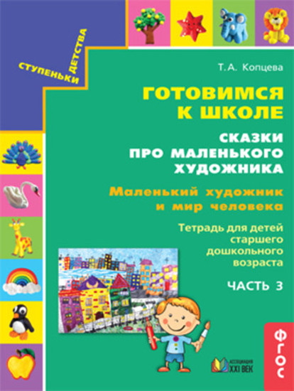 Готовимся к школе. Сказки про маленького художника. Маленький художник и мир человека. Тетрадь для детей старшего дошкольного возраста. Часть 3. ФГОС