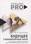 Будущее гуманитарных наук. Техногуманизм, креаторика, эротология, электронная филология и другие науки XXI века