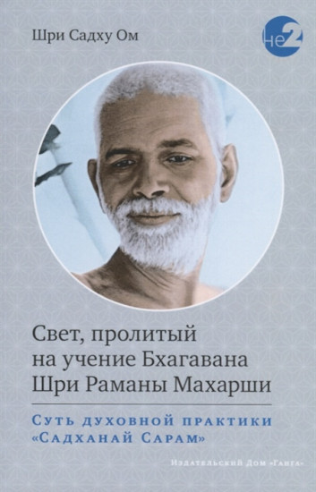 Свет, пролитый на учение Бхагавана Шри Раманы Махарши. Суть духовной практики «Садханай Сарам»
