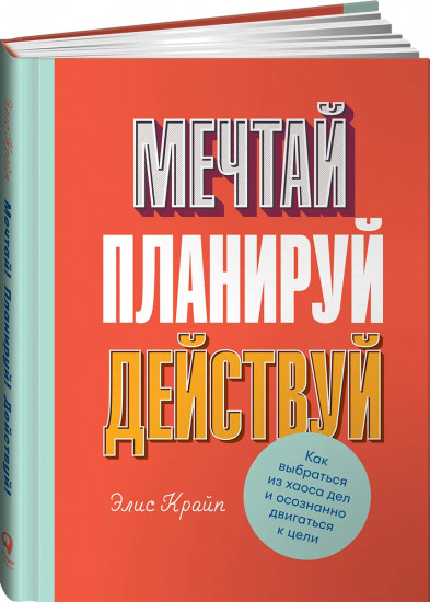 Мечтай! Планируй! Действуй! Как выбраться из хаоса дел и осознанно двигаться к цели