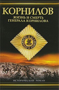 Корнилов. Жизнь и смерть генерала Корнилова