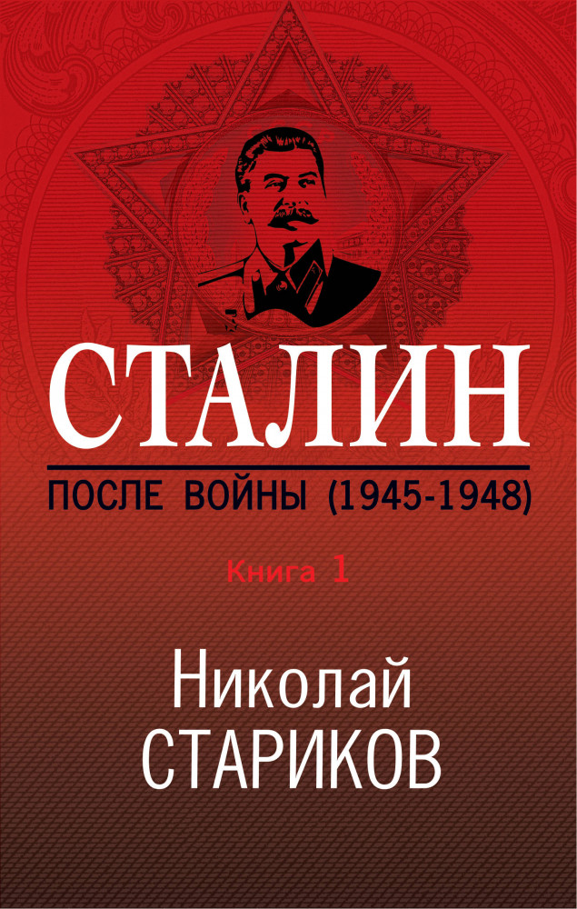 Сталин. После войны. Книга первая. 1945-1948 | Николай Стариков. Больше, чем публицистика