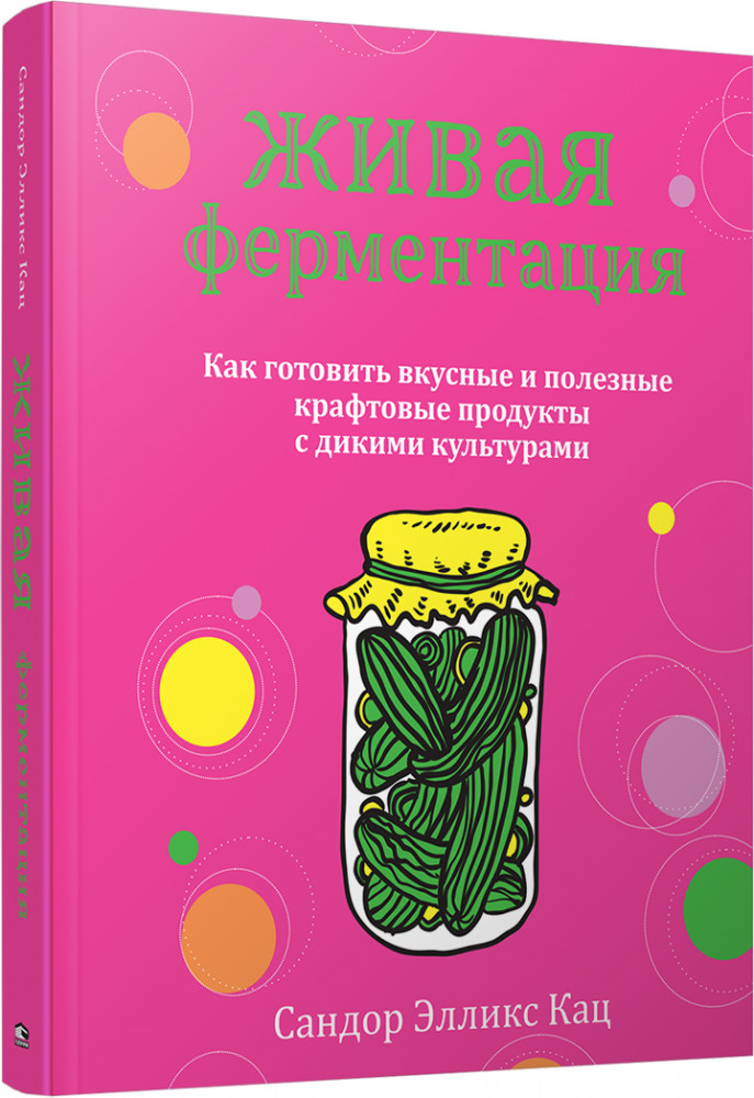 Живая ферментация. Как готовить вкусные и полезные крафтовые продукты с дикими культурами | Дом. Быт. Досуг