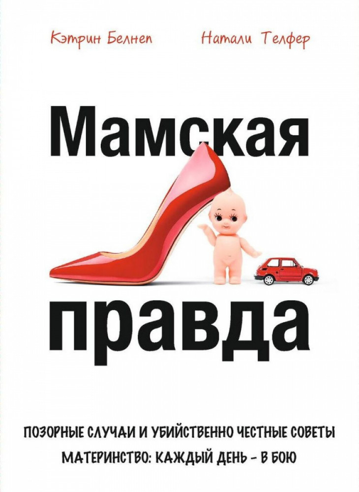 Мамская правда. Позорные случаи и убийственно честные советы. Материнство: каждый день — в бою
