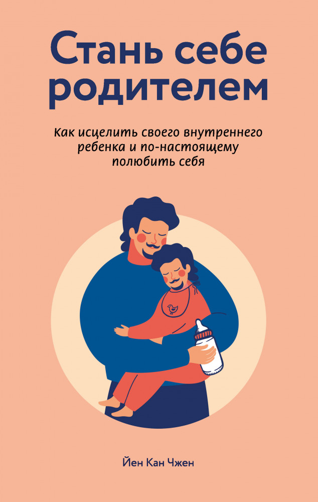 Стань себе родителем. Как исцелить своего внутреннего ребенка и по-настоящему полюбить себя | Психология. Cам себе коуч