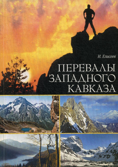 Перевалы Западного Кавказа: описание туристических маршрутов. 2-е издание исправленное и дополненное