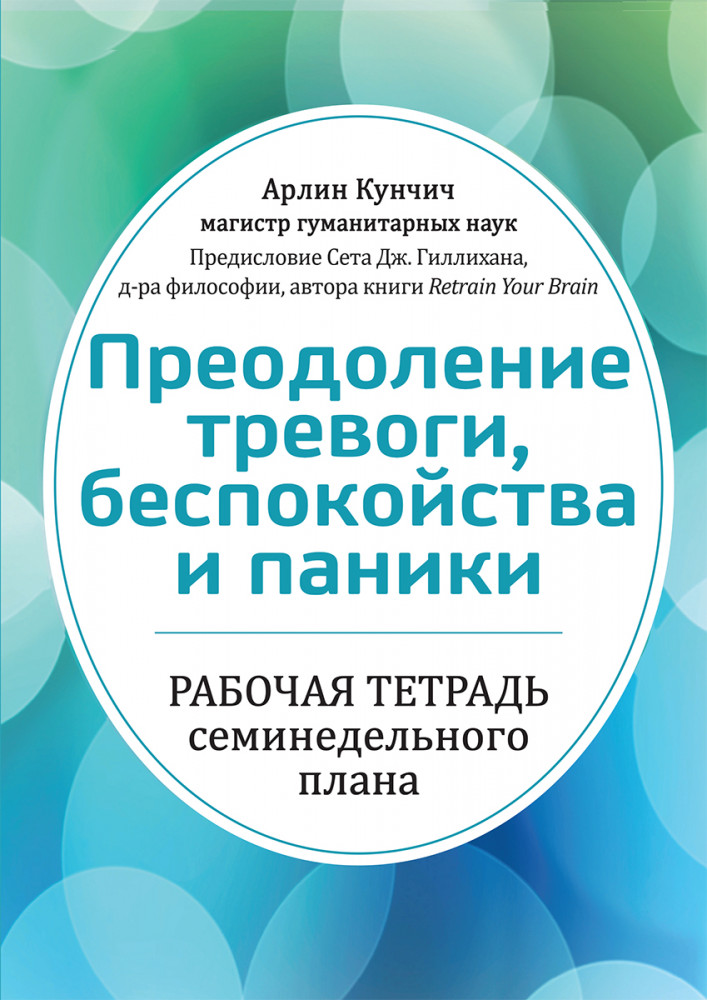 Преодоление тревоги, беспокойства и паники. Рабочая тетрадь семинедельного плана