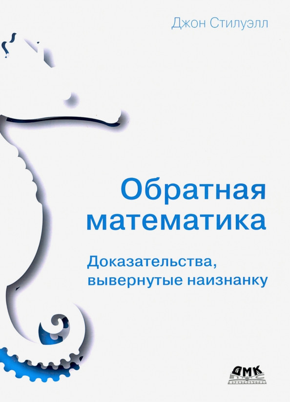 Обратная математика. Доказательства вывернутые наизнанку