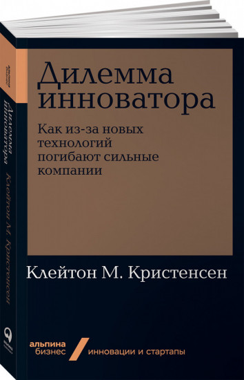 Дилемма инноватора. Как из-за новых технологий погибают сильные компании