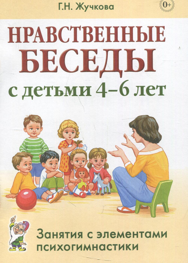 Нравственные беседы с детьми 4-6 лет. Занятия с элементами психогимнастики. Практическое пособие для психологов, воспитателей, педагогов
