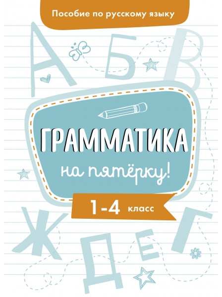 Пособие по русскому языку. Грамматика на пятерку! 1-4 классы