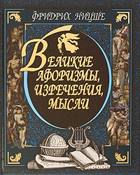 Фридрих Ницше. Великие афоризмы, изречения, мысли
