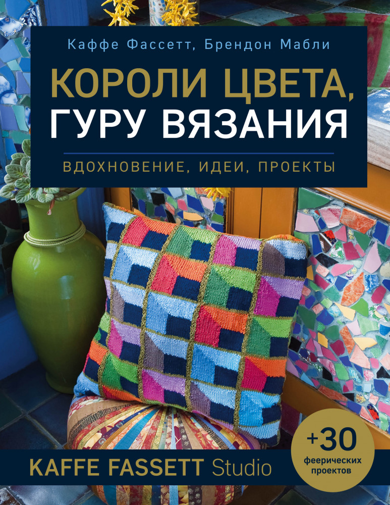 Короли цвета, гуру вязания. Вдохновение, идеи, проекты Kaffe Fassett Studio | Мировые звезды рукоделия