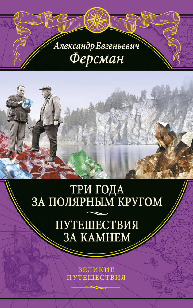 Три года за полярным кругом. Путешествия за камнем | Подарочные издания. Великие путешествия
