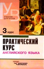 Практический курс английского языка: 3 курс: Учебник для студентов высших учебных заведений