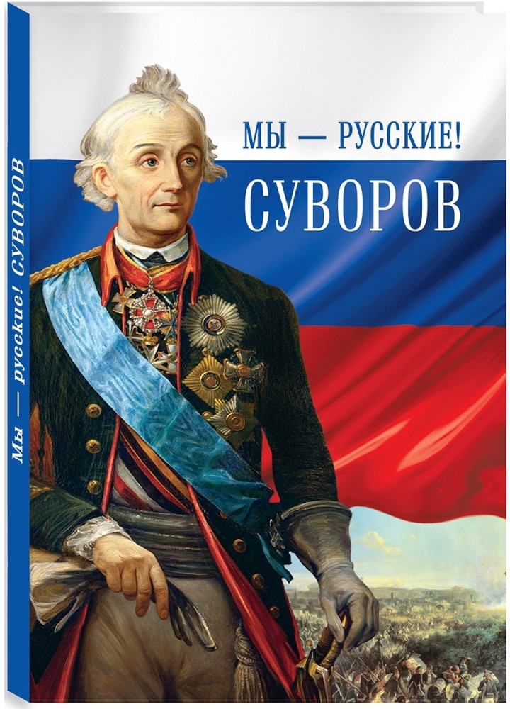 Мы — русские! Суворов. Жизнь, слова и подвиги великого русского полководца А. В. Суворова
