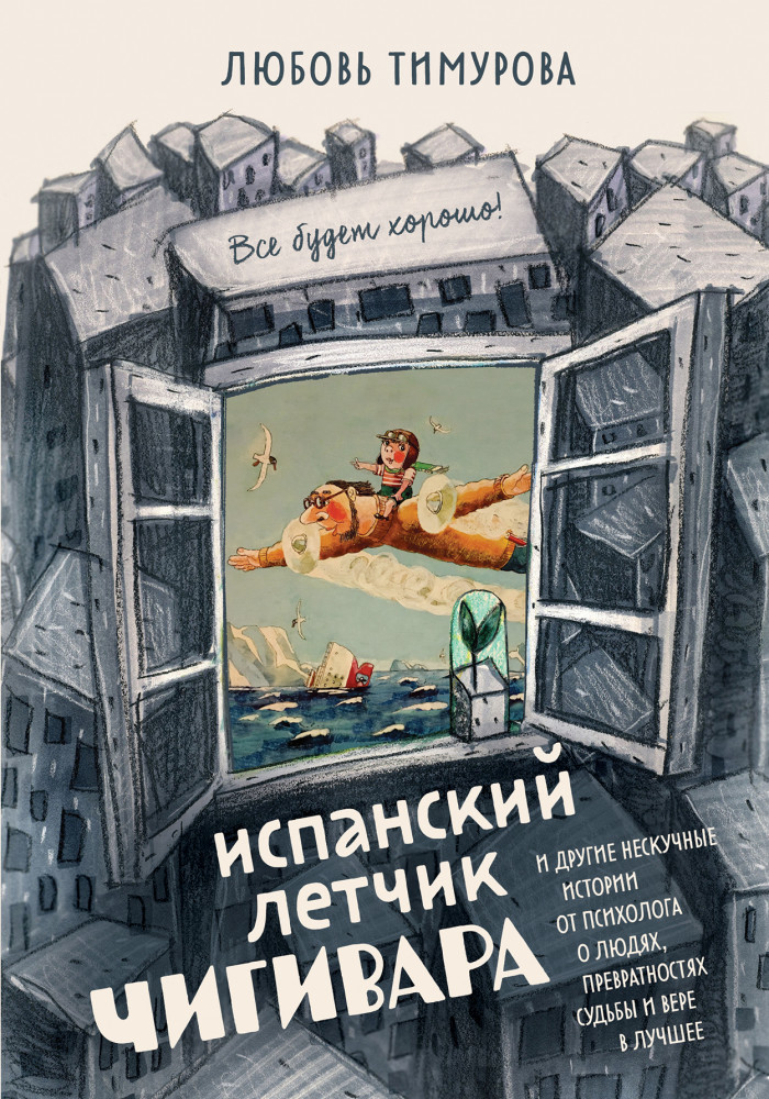 Испанский летчик Чигивара и другие нескучные истории от психолога о людях, превратностях судьбы и вере в лучшее | Подарочные издания. Досуг