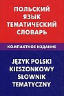 Польский язык. Тематический словарь. Компактное издание / Jezyk polski: Kieszonkowy slownik tematyczny