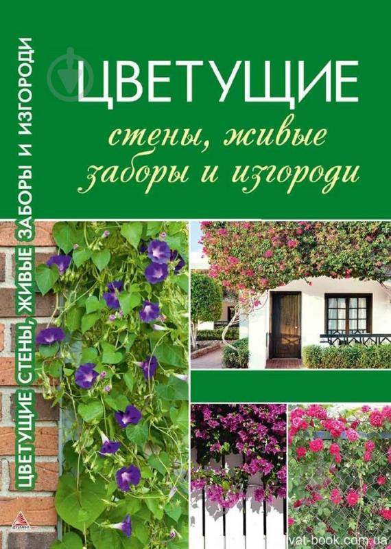 Цветущие стены, живые заборы и изгороди | Полезная книга