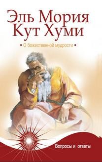 Эль Мория. Кут Хуми. О божественной мудрости. Вопросы и ответы